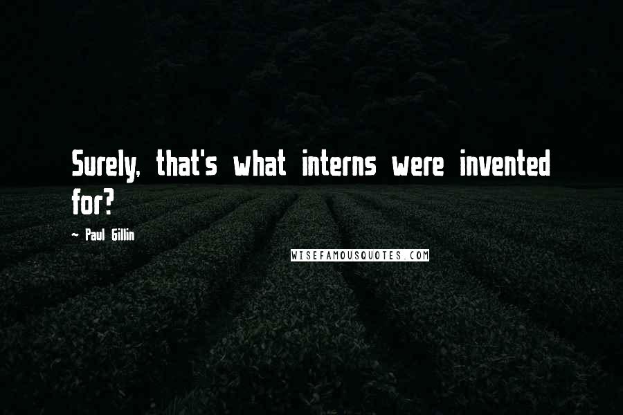 Paul Gillin Quotes: Surely, that's what interns were invented for?