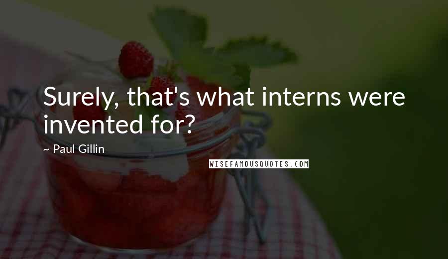 Paul Gillin Quotes: Surely, that's what interns were invented for?