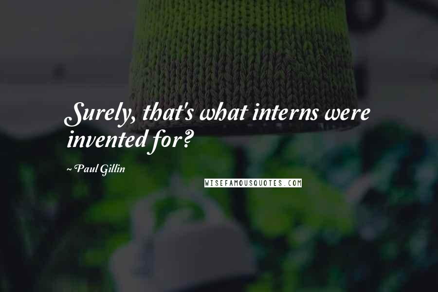 Paul Gillin Quotes: Surely, that's what interns were invented for?