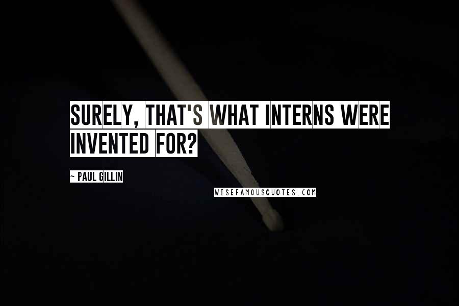 Paul Gillin Quotes: Surely, that's what interns were invented for?