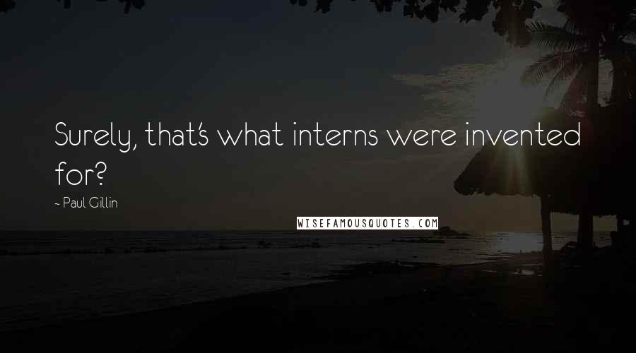 Paul Gillin Quotes: Surely, that's what interns were invented for?