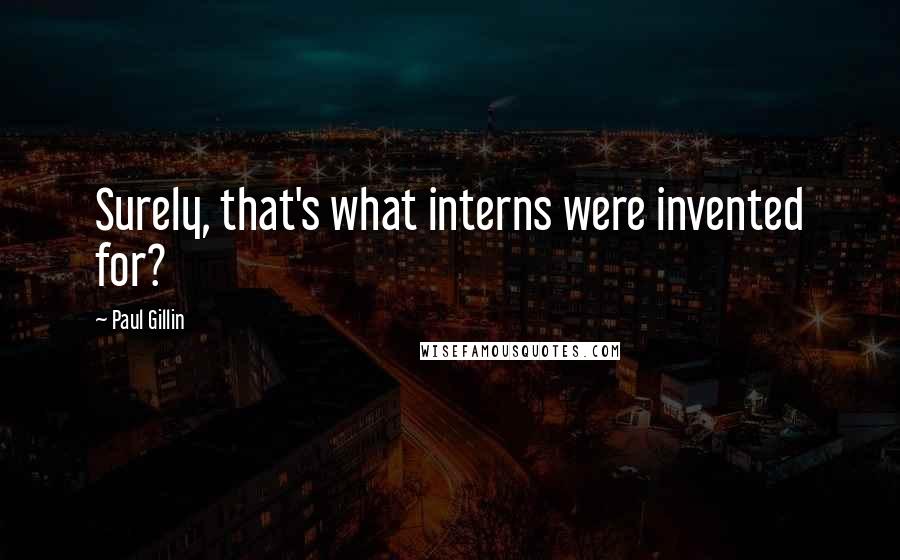 Paul Gillin Quotes: Surely, that's what interns were invented for?