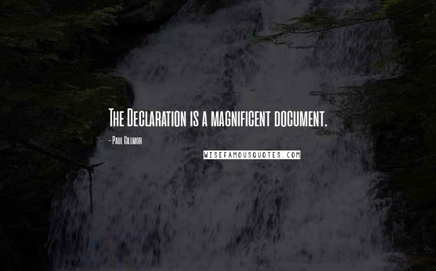 Paul Gillmor Quotes: The Declaration is a magnificent document.
