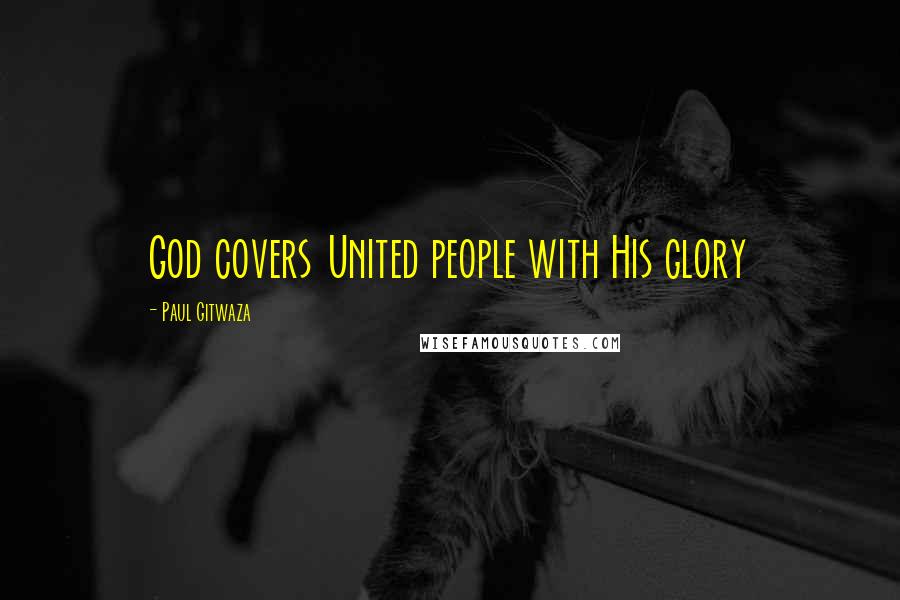 Paul Gitwaza Quotes: God covers United people with His glory