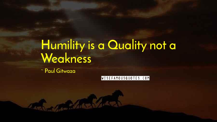 Paul Gitwaza Quotes: Humility is a Quality not a Weakness