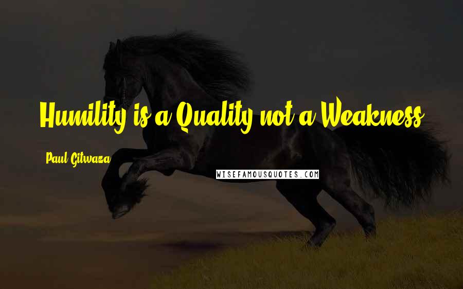 Paul Gitwaza Quotes: Humility is a Quality not a Weakness