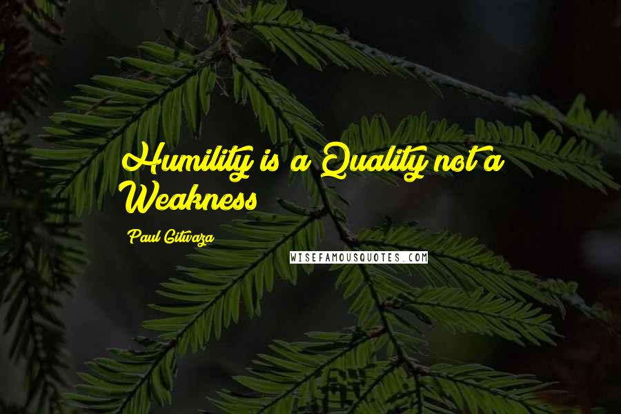 Paul Gitwaza Quotes: Humility is a Quality not a Weakness