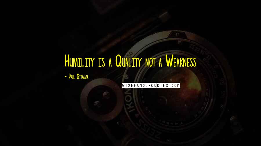 Paul Gitwaza Quotes: Humility is a Quality not a Weakness