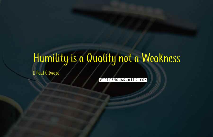 Paul Gitwaza Quotes: Humility is a Quality not a Weakness