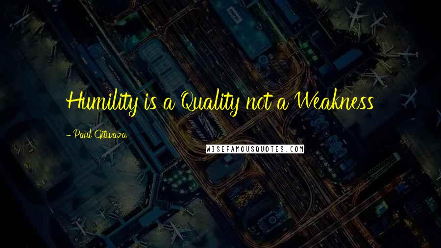 Paul Gitwaza Quotes: Humility is a Quality not a Weakness