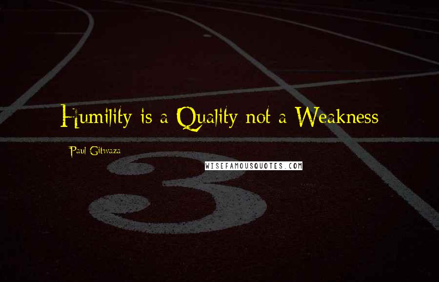 Paul Gitwaza Quotes: Humility is a Quality not a Weakness