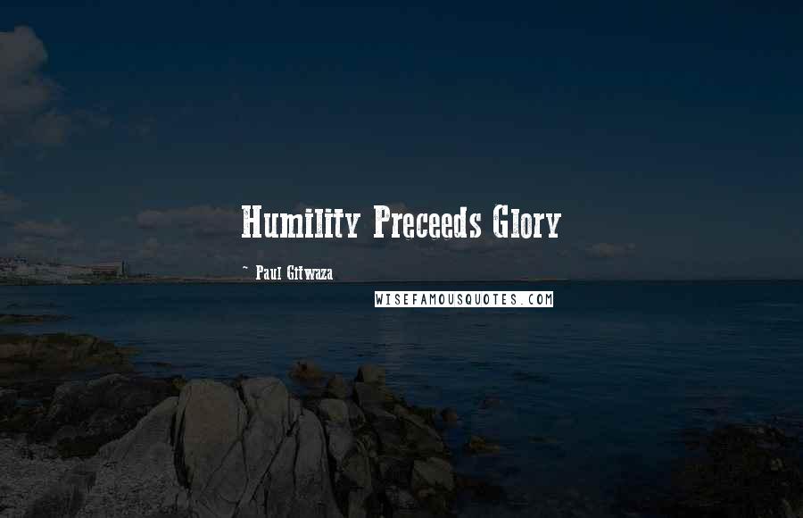 Paul Gitwaza Quotes: Humility Preceeds Glory