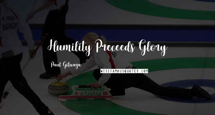 Paul Gitwaza Quotes: Humility Preceeds Glory