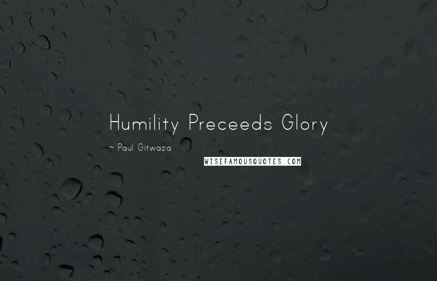 Paul Gitwaza Quotes: Humility Preceeds Glory