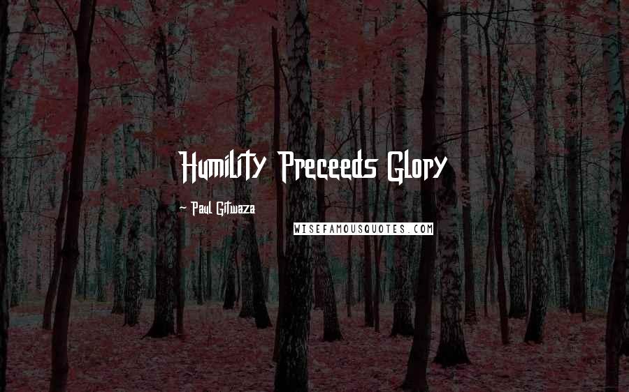 Paul Gitwaza Quotes: Humility Preceeds Glory