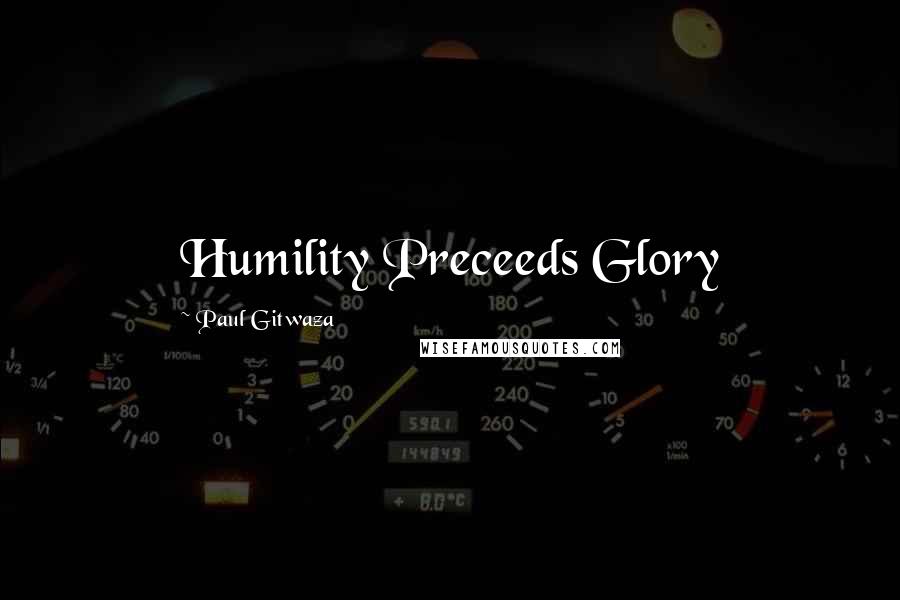 Paul Gitwaza Quotes: Humility Preceeds Glory