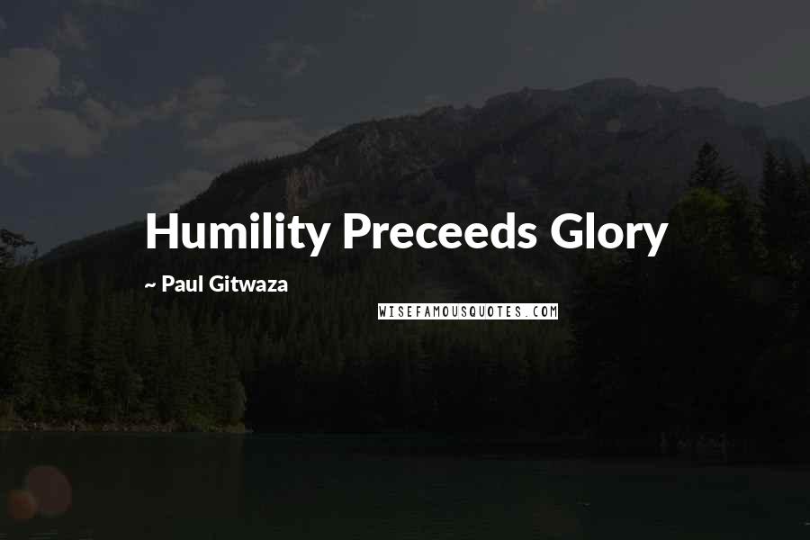 Paul Gitwaza Quotes: Humility Preceeds Glory