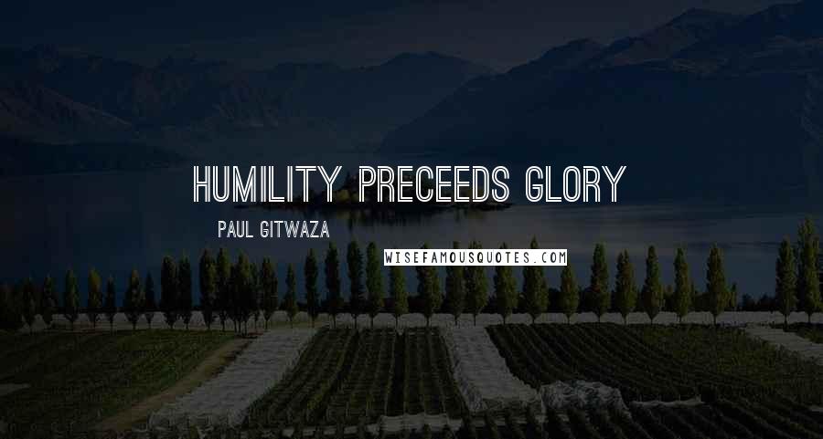 Paul Gitwaza Quotes: Humility Preceeds Glory