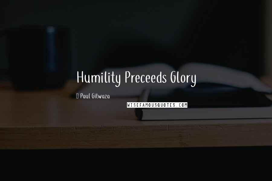 Paul Gitwaza Quotes: Humility Preceeds Glory