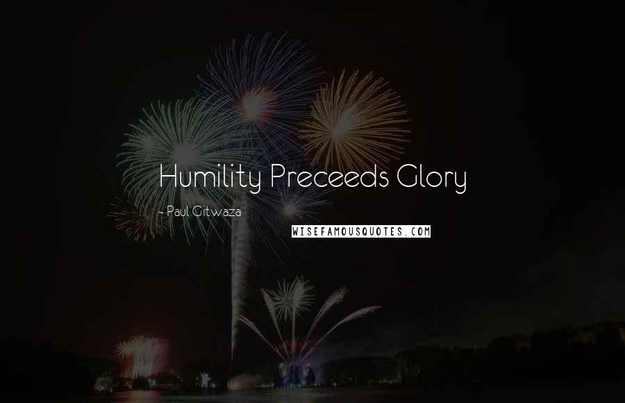 Paul Gitwaza Quotes: Humility Preceeds Glory