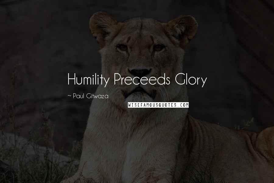 Paul Gitwaza Quotes: Humility Preceeds Glory