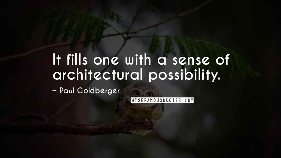 Paul Goldberger Quotes: It fills one with a sense of architectural possibility.