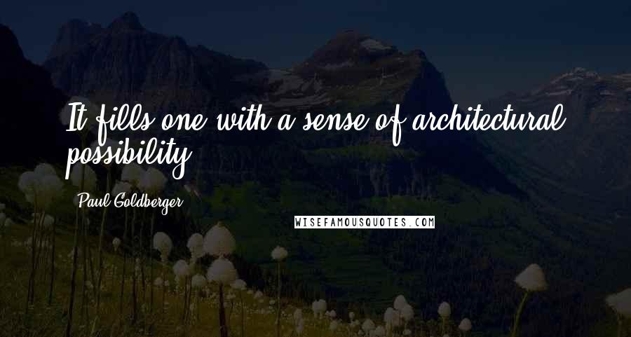 Paul Goldberger Quotes: It fills one with a sense of architectural possibility.