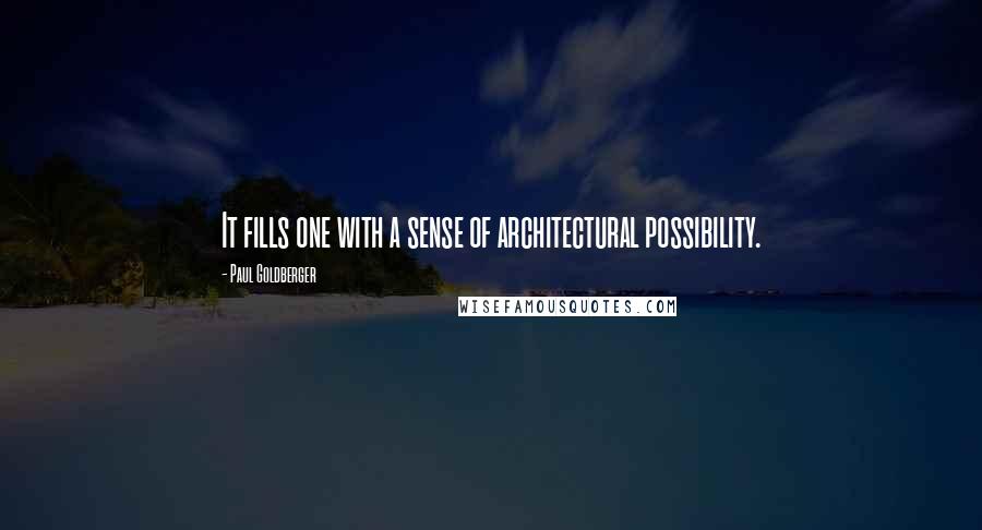 Paul Goldberger Quotes: It fills one with a sense of architectural possibility.