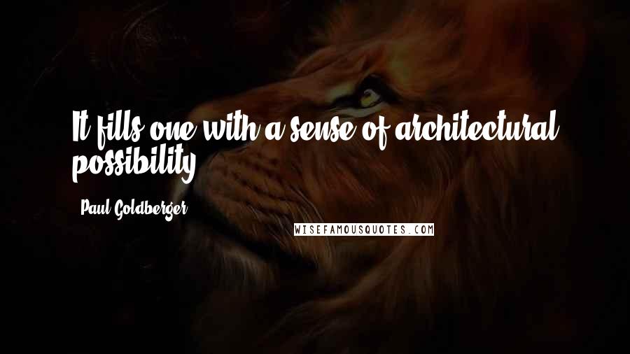 Paul Goldberger Quotes: It fills one with a sense of architectural possibility.