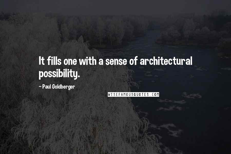 Paul Goldberger Quotes: It fills one with a sense of architectural possibility.