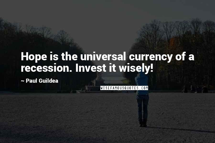 Paul Guildea Quotes: Hope is the universal currency of a recession. Invest it wisely!