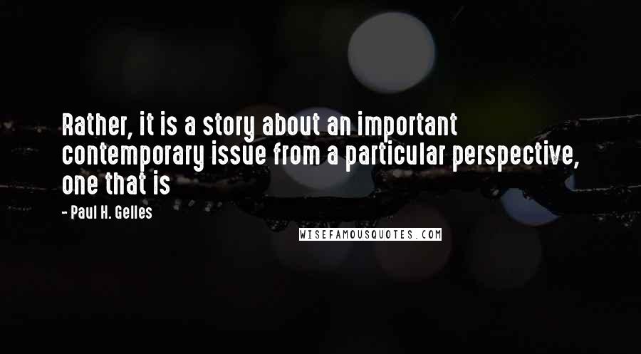 Paul H. Gelles Quotes: Rather, it is a story about an important contemporary issue from a particular perspective, one that is