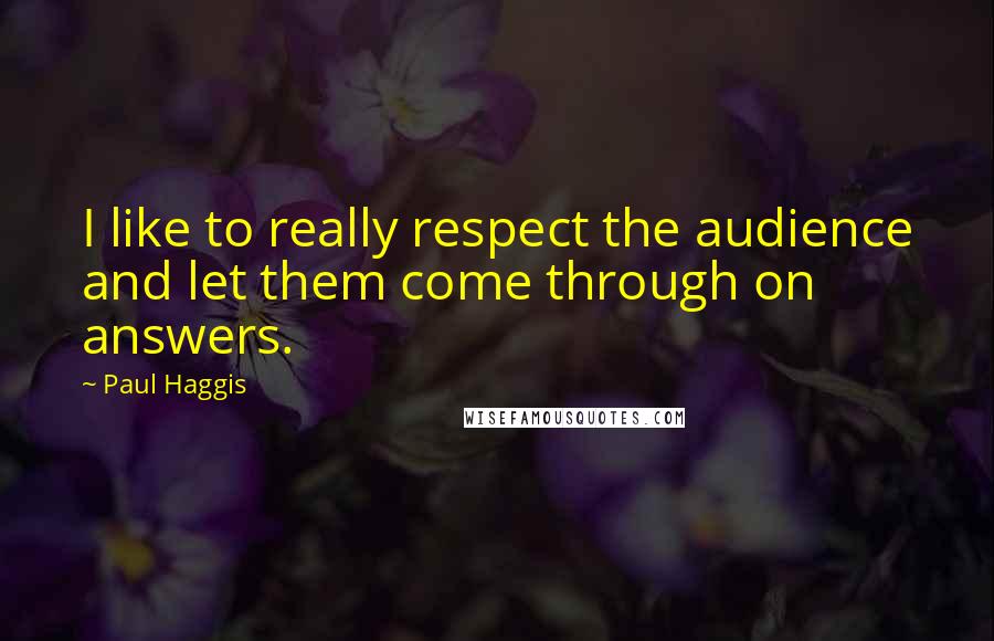 Paul Haggis Quotes: I like to really respect the audience and let them come through on answers.