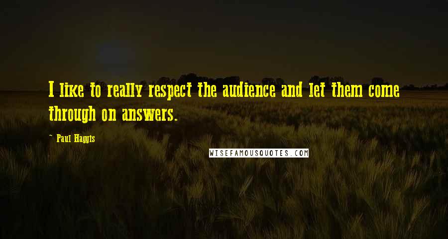 Paul Haggis Quotes: I like to really respect the audience and let them come through on answers.