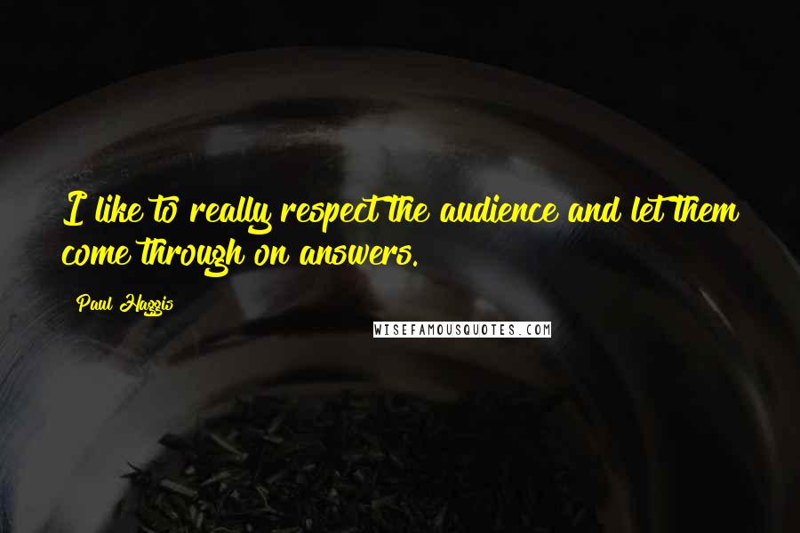 Paul Haggis Quotes: I like to really respect the audience and let them come through on answers.