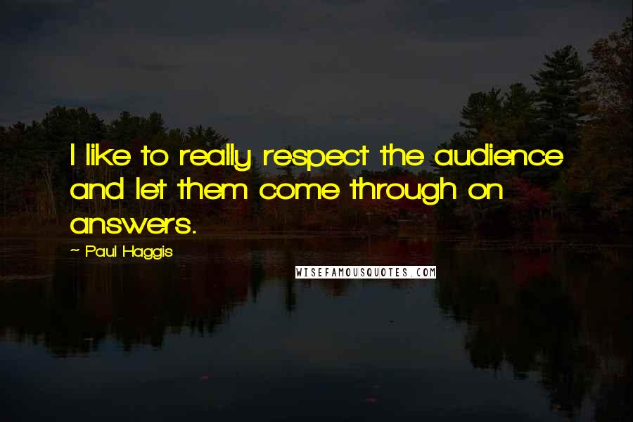 Paul Haggis Quotes: I like to really respect the audience and let them come through on answers.