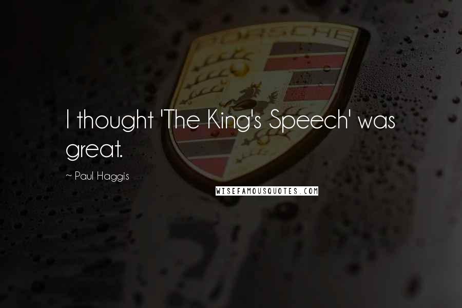 Paul Haggis Quotes: I thought 'The King's Speech' was great.