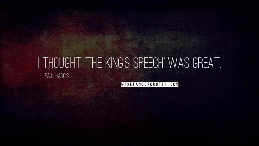 Paul Haggis Quotes: I thought 'The King's Speech' was great.