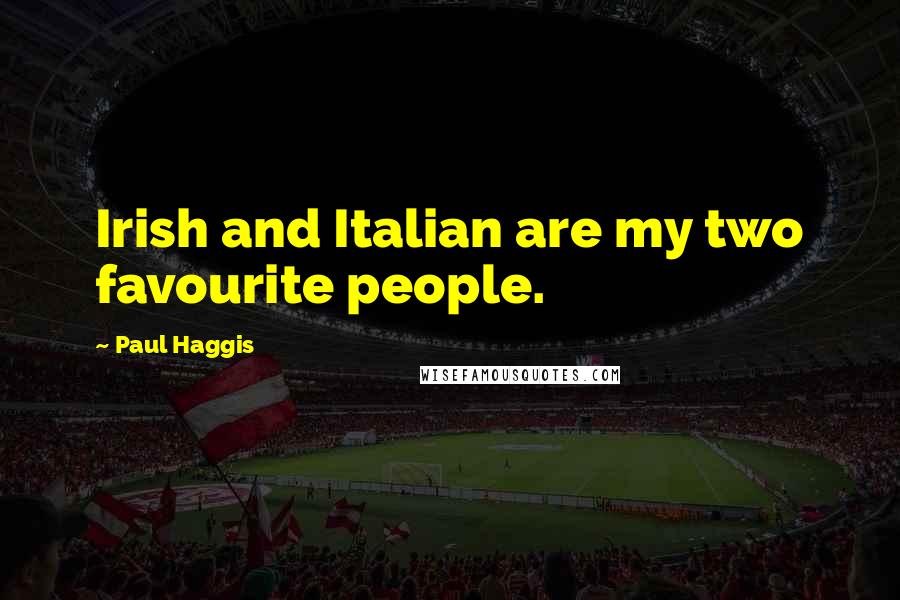 Paul Haggis Quotes: Irish and Italian are my two favourite people.