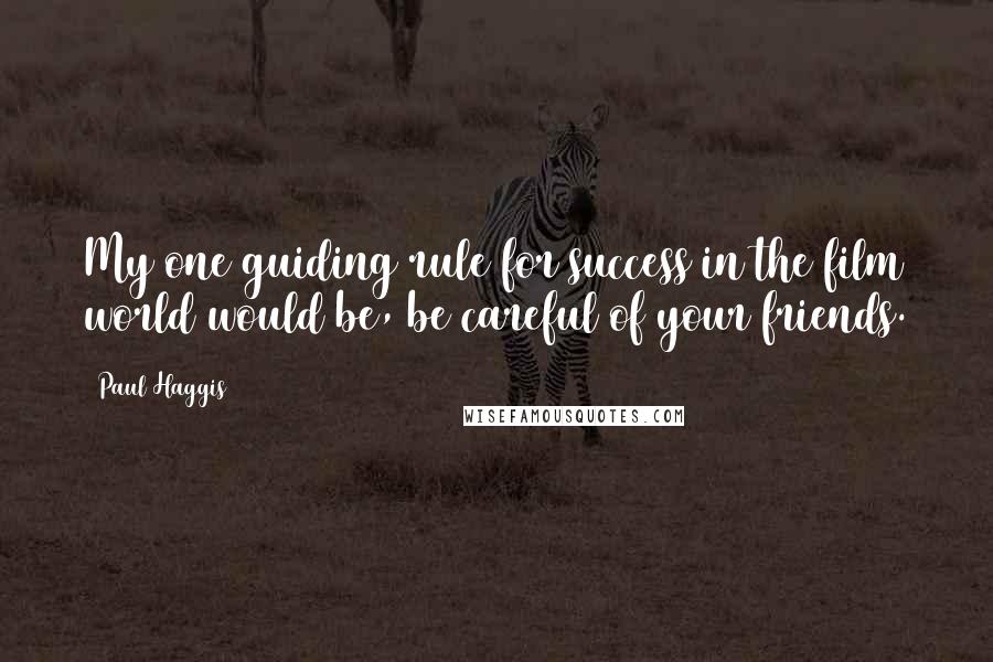 Paul Haggis Quotes: My one guiding rule for success in the film world would be, be careful of your friends.