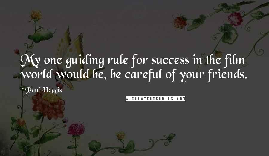 Paul Haggis Quotes: My one guiding rule for success in the film world would be, be careful of your friends.