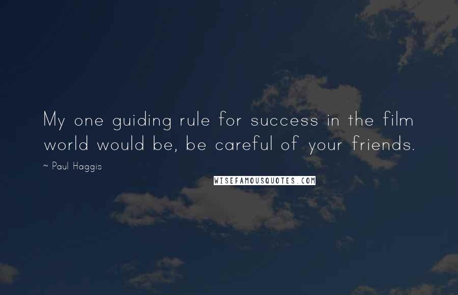 Paul Haggis Quotes: My one guiding rule for success in the film world would be, be careful of your friends.