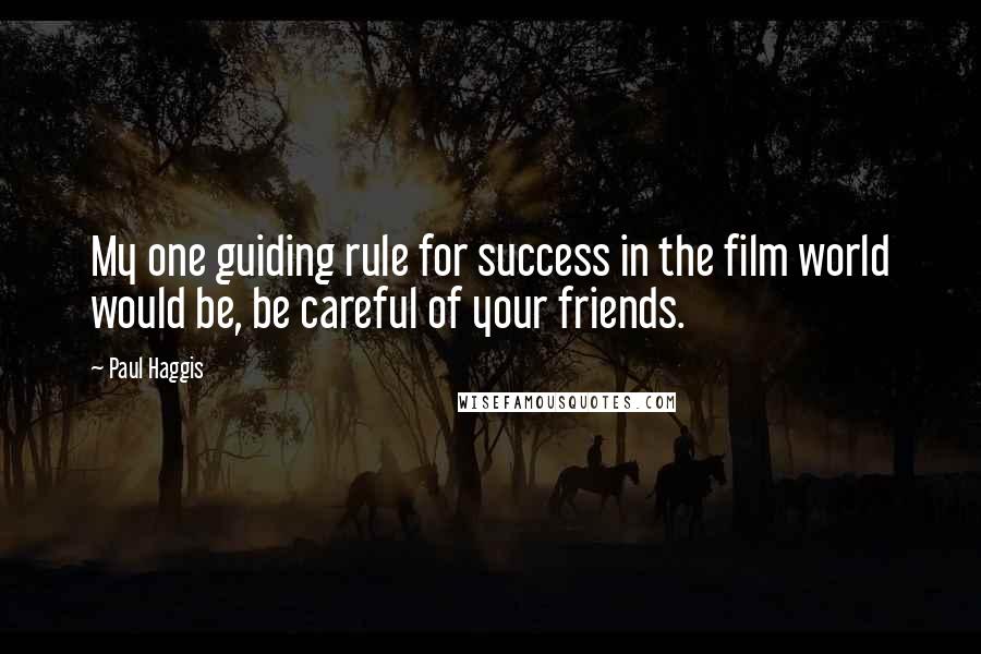 Paul Haggis Quotes: My one guiding rule for success in the film world would be, be careful of your friends.