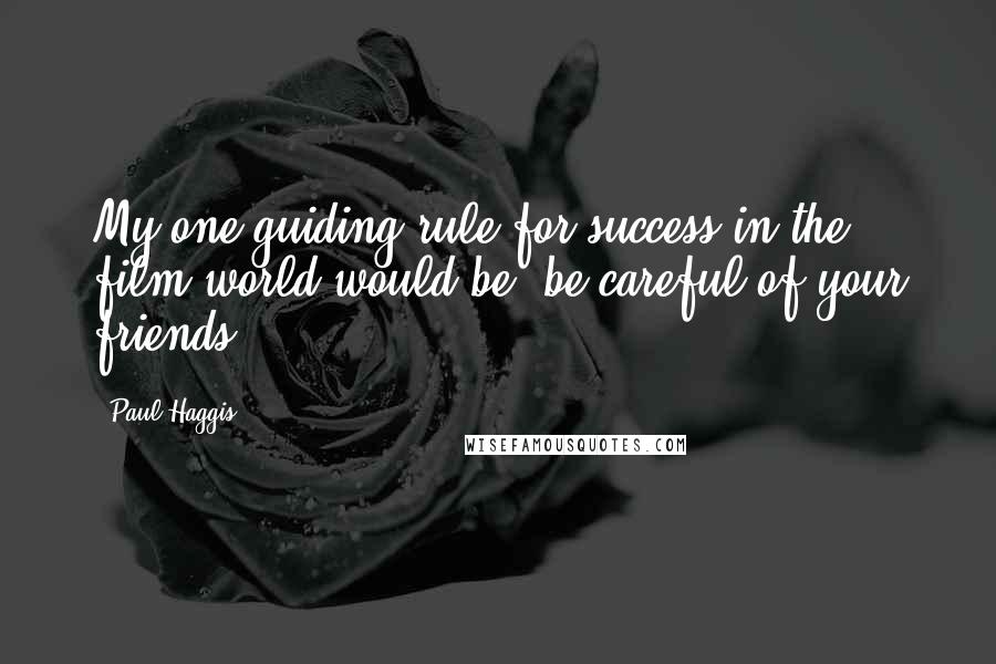 Paul Haggis Quotes: My one guiding rule for success in the film world would be, be careful of your friends.