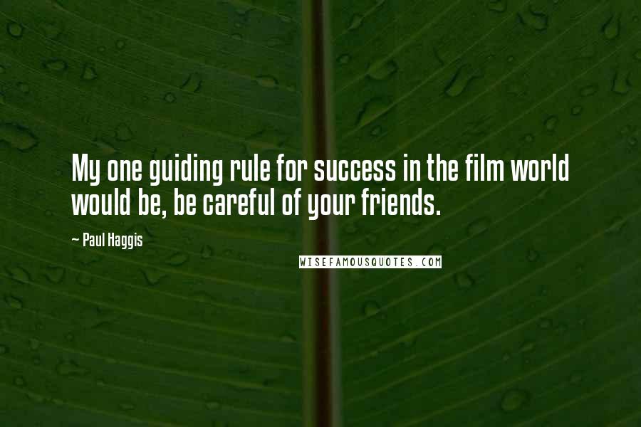 Paul Haggis Quotes: My one guiding rule for success in the film world would be, be careful of your friends.