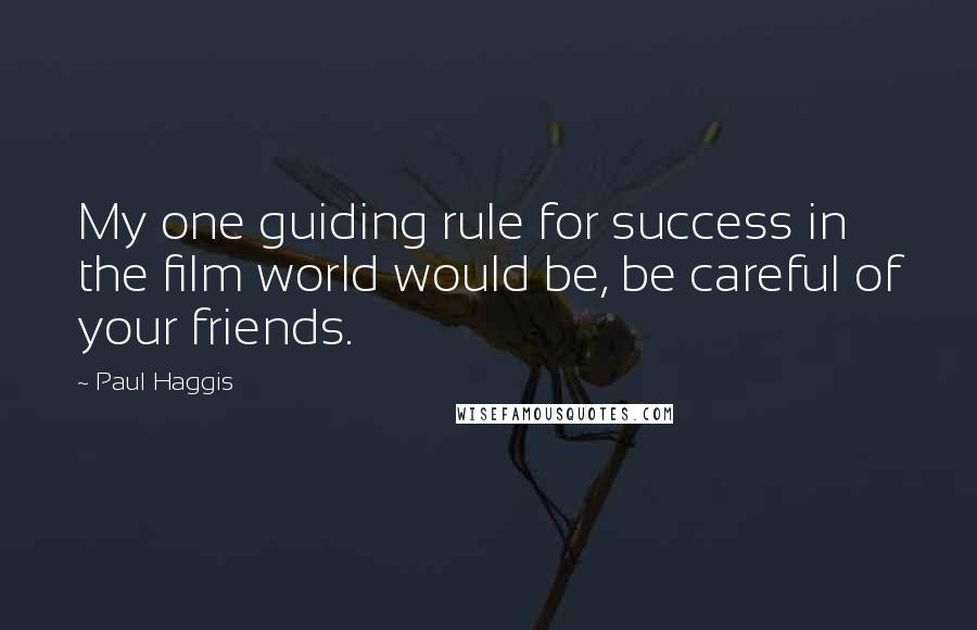 Paul Haggis Quotes: My one guiding rule for success in the film world would be, be careful of your friends.