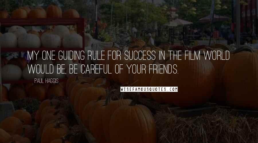 Paul Haggis Quotes: My one guiding rule for success in the film world would be, be careful of your friends.