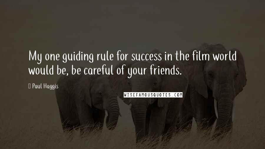 Paul Haggis Quotes: My one guiding rule for success in the film world would be, be careful of your friends.