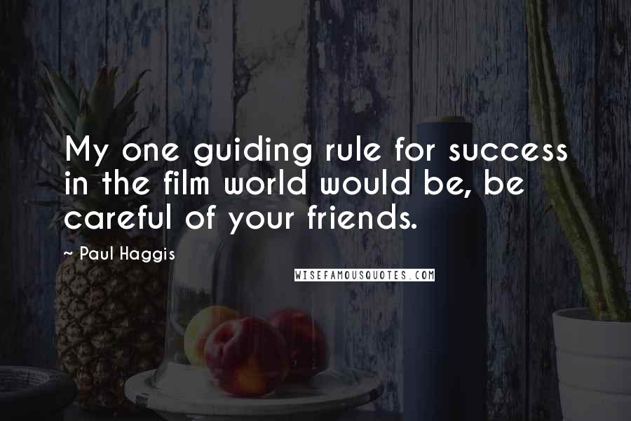 Paul Haggis Quotes: My one guiding rule for success in the film world would be, be careful of your friends.