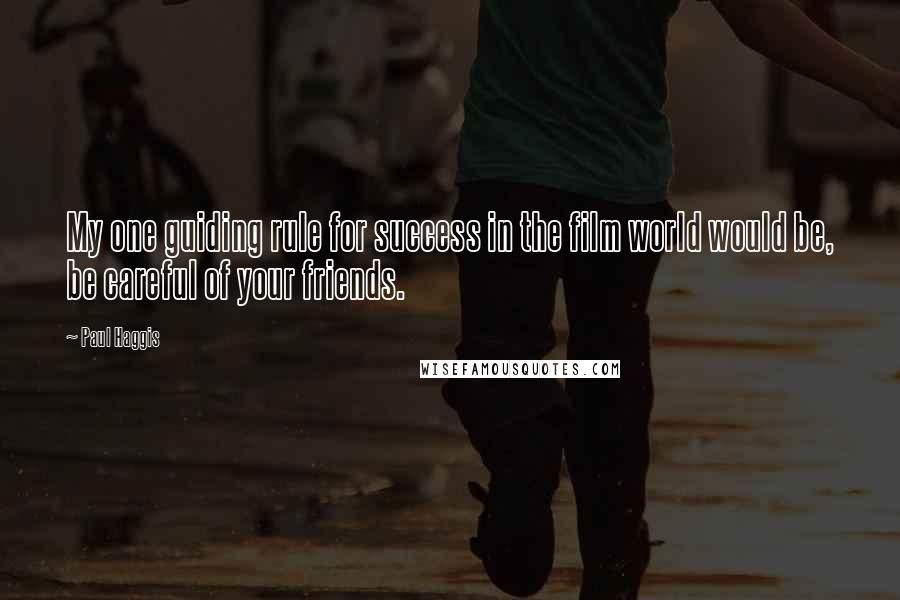 Paul Haggis Quotes: My one guiding rule for success in the film world would be, be careful of your friends.